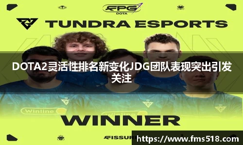 DOTA2灵活性排名新变化JDG团队表现突出引发关注